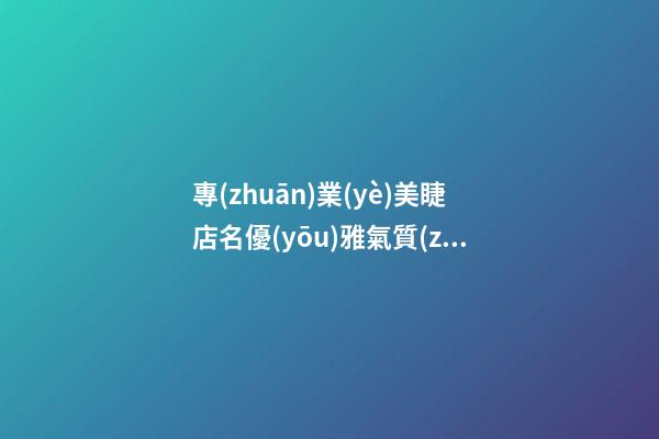 專(zhuān)業(yè)美睫店名優(yōu)雅氣質(zhì) 大氣高端店面名稱(chēng),起名之家-第1張-店鋪起名-玄機(jī)派